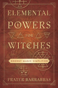 Elemental Powers for Witches by Frater Barrabbas