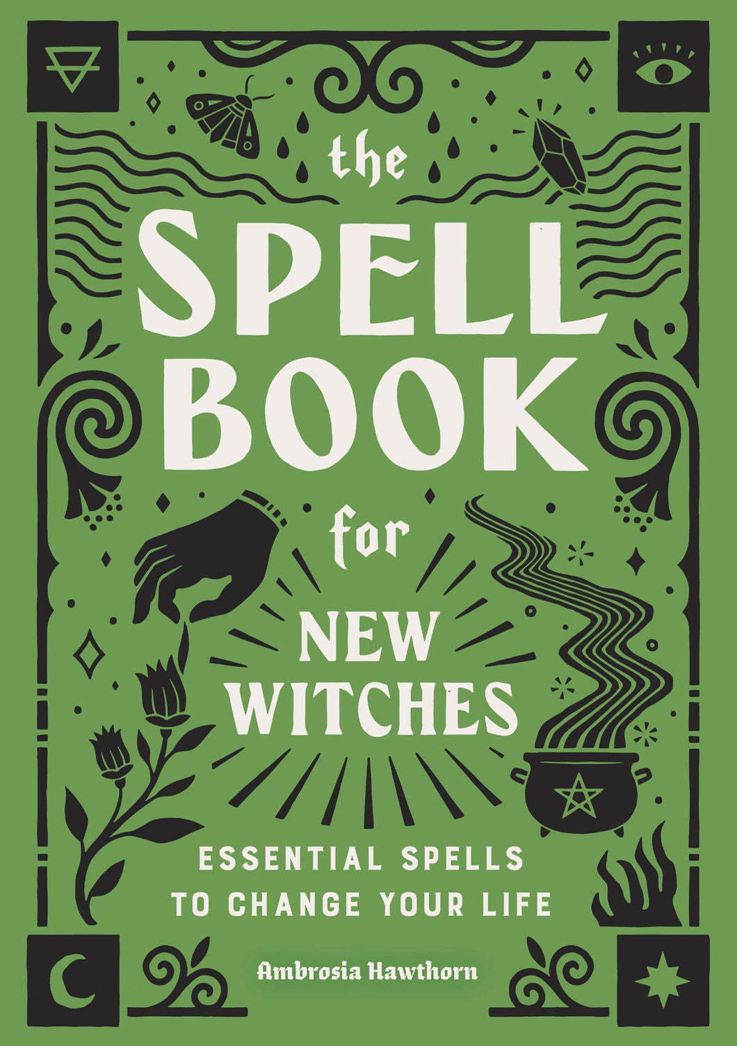 The Spell Book for New Witches by Ambrosia Hawthorn