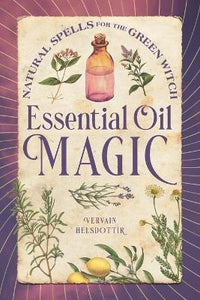 Essential Oil Magic by Vervain Helsdottir