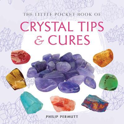 The Little Pocket Book of Crystal Tips & Cures by Phillip Permutt